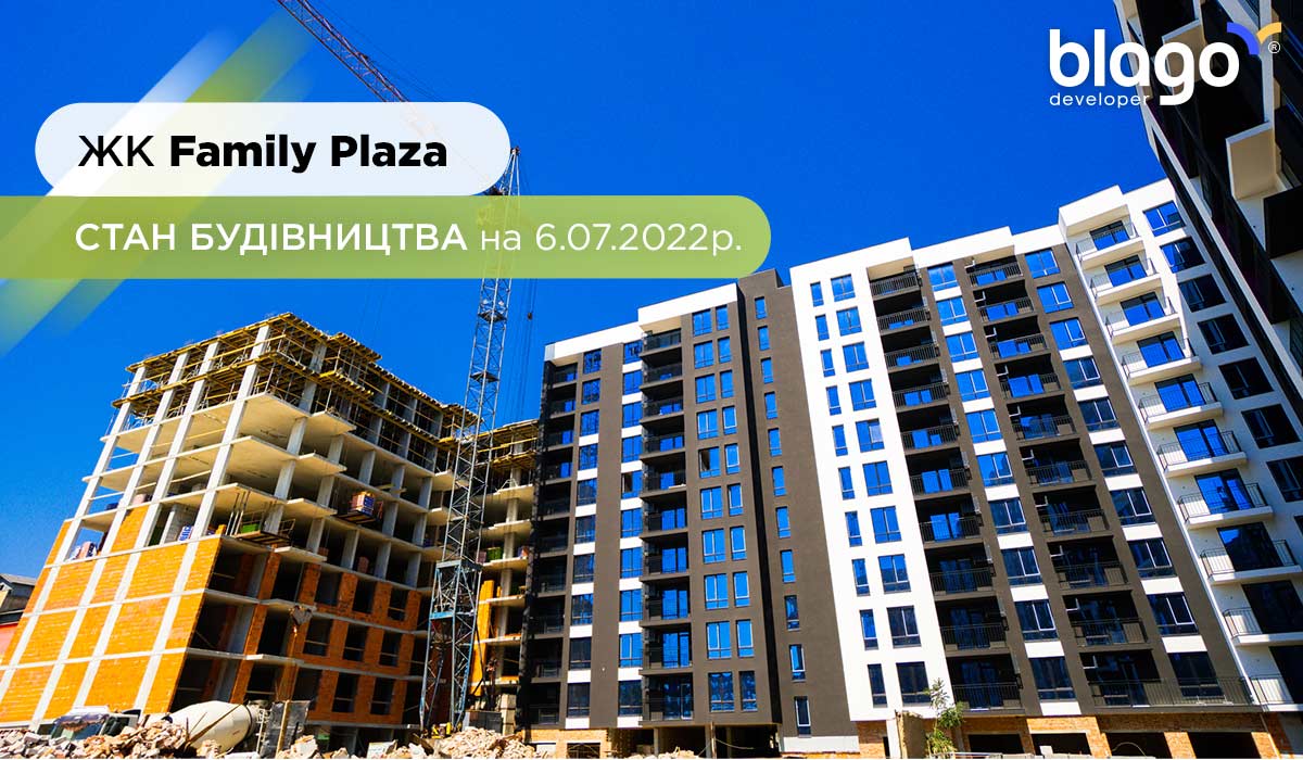 Construction state of the Family Plaza residential complex 6.07.2022