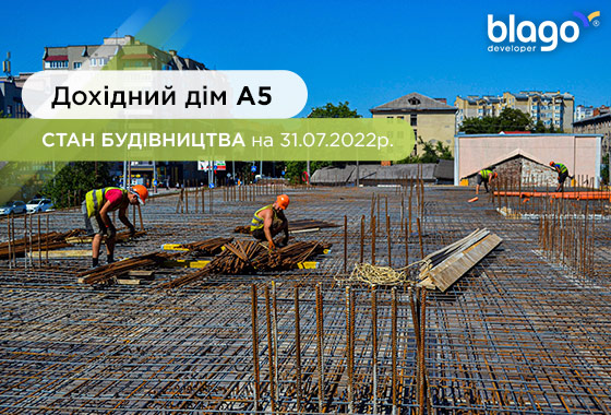 Стан будівництва дохідного дому А5 на 31.07.2022