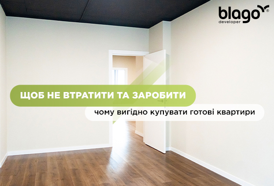 Щоб не втратити та заробити: чому вигідно купувати готові квартири
